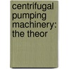 Centrifugal Pumping Machinery: The Theor by Carl George De Laval