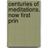 Centuries Of Meditations. Now First Prin