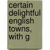 Certain Delightful English Towns, With G door Onbekend
