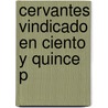 Cervantes Vindicado En Ciento Y Quince P door Juan Calderón