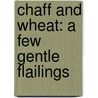 Chaff And Wheat: A Few Gentle Flailings by Unknown