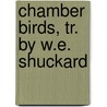 Chamber Birds, Tr. By W.E. Shuckard by Johann Matthäus Bechstein
