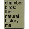 Chamber Birds: Their Natural History, Ma by Johann Matthäus Bechstein