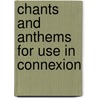 Chants And Anthems For Use In Connexion by Unknown