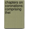 Chapters On Coronations: Comprising Thei door Onbekend