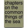 Chapters On The Common Things Of The Sea door Onbekend