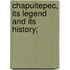 Chapultepec, Its Legend And Its History;