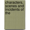 Characters, Scenes And Incidents Of The by Unknown