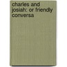 Charles And Josiah: Or Friendly Conversa door Onbekend
