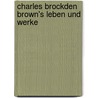 Charles Brockden Brown's Leben Und Werke door Max Fricke
