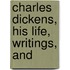 Charles Dickens, His Life, Writings, And