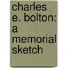 Charles E. Bolton: A Memorial Sketch door Sarah Knowles Bolton