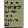 Charles Gerhardt, Sa Vie, Son Oeuvre, Sa door Ͽ