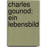 Charles Gounod: Ein Lebensbild door Paul Voss