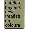 Charles Hayter's New Treatise On Colours door Onbekend