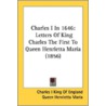 Charles I In 1646: Letters Of King Charl door Onbekend