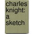 Charles Knight: A Sketch