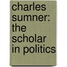 Charles Sumner: The Scholar In Politics door Archibald Henry Grimke