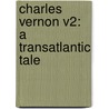 Charles Vernon V2: A Transatlantic Tale door Onbekend