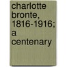 Charlotte Bronte, 1816-1916; A Centenary door Butler Wood