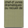 Chef-D' Uvres Dramatiques: Ou Recueil De door See Notes Multiple Contributors