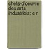 Chefs-D'Oeuvre Des Arts Industriels; C R