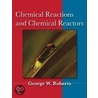 Chemical Reactions And Chemical Reactors by George W. Roberts