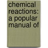 Chemical Reactions: A Popular Manual Of door John Joseph Griffin