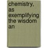 Chemistry, As Exemplifying The Wisdom An