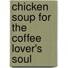 Chicken Soup for the Coffee Lover's Soul by Jack Canfield