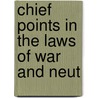 Chief Points In The Laws Of War And Neut door Onbekend