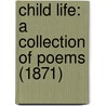 Child Life: A Collection Of Poems (1871) door Onbekend