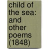Child Of The Sea: And Other Poems (1848) door Onbekend