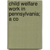 Child Welfare Work In Pennsylvania; A Co door William H. 1854-1924 Slingerland