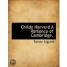 Childe Harvard A Romance Of Cambridge. door Senor Alguno