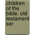 Children of the Bible. Old Testament Ser