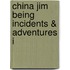 China Jim Being Incidents & Adventures I