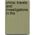 China: Travels And Investigations In The