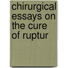Chirurgical Essays On The Cure Of Ruptur by Unknown