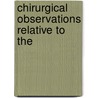 Chirurgical Observations Relative To The by Unknown