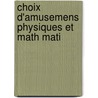 Choix D'Amusemens Physiques Et Math Mati door Onbekend