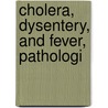 Cholera, Dysentery, And Fever, Pathologi door Onbekend