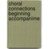 Choral Connections Beginning Accompanime door Onbekend