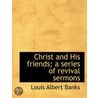 Christ And His Friends; A Series Of Revi door Louis Albert Banks