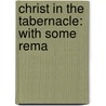 Christ In The Tabernacle: With Some Rema by Unknown