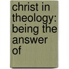 Christ In Theology: Being The Answer Of by Unknown
