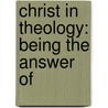 Christ In Theology: Being The Answer Of door Onbekend