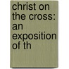 Christ On The Cross: An Exposition Of Th door Onbekend
