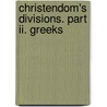 Christendom's Divisions. Part Ii. Greeks door Goldwin Smith