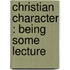 Christian Character : Being Some Lecture